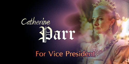 Catherine Parr For Vice President - made by theothertudorgirl