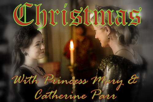 Christma with Princess Mary and Catherine Parr