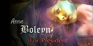 Anne Boleyn For President - made by theothertudorgirl